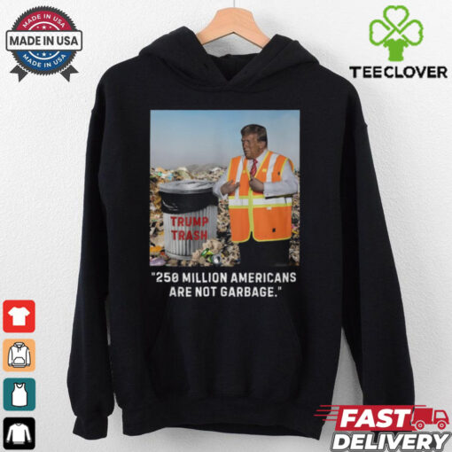 Trump Trash 250 Million Americans Are Garbage T Shirt