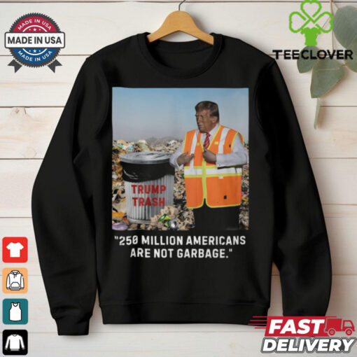 Trump Trash 250 Million Americans Are Garbage T Shirt