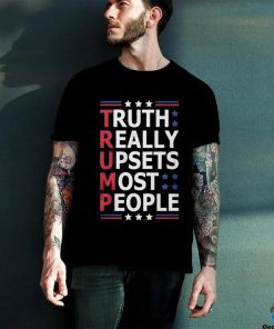 Trump Truth Really Upsets Most People Shirt