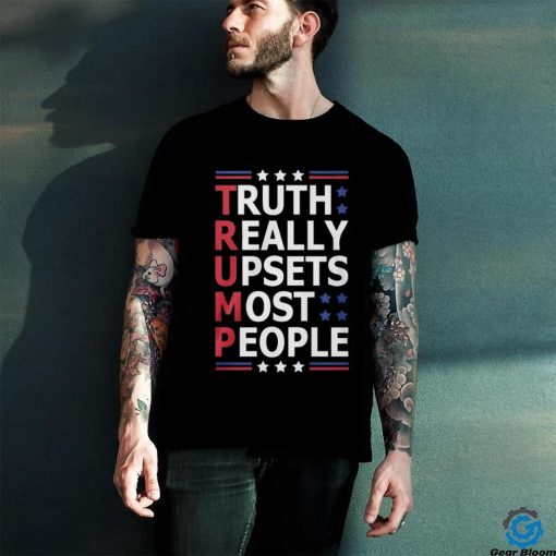 Trump Truth Really Upsets Most People Shirt