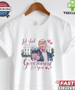 Trump Valentine I’d Shut Down the Government for You T Shirt