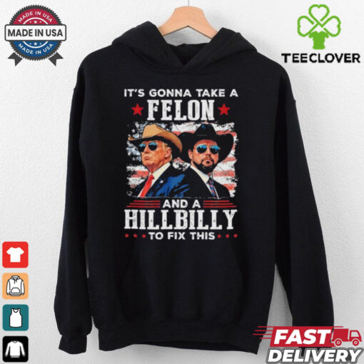 Trump Vance It’s Gonna Take A Felon And A Hillbilly To Fix T Shirt