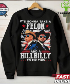 Trump Vance It’s Gonna Take A Felon And A Hillbilly To Fix T Shirt