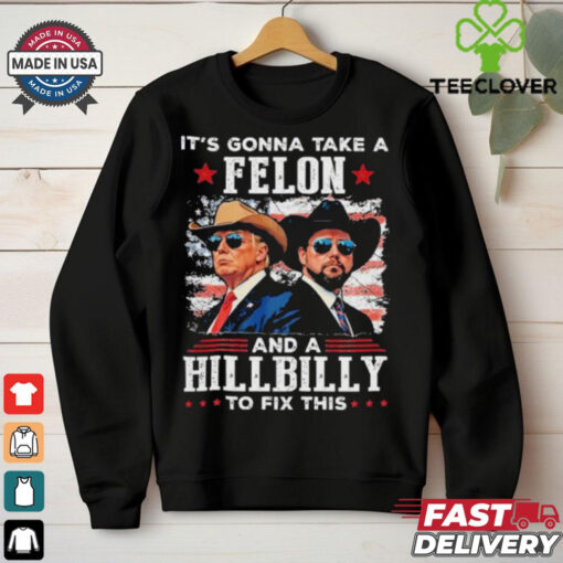 Trump Vance It’s Gonna Take A Felon And A Hillbilly To Fix T Shirt