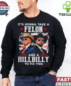 Trump Vance It’s Gonna Take A Felon And A Hillbilly To Fix T Shirt