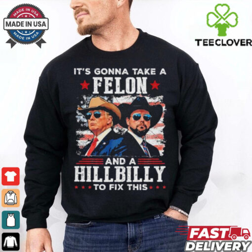 Trump Vance It’s Gonna Take A Felon And A Hillbilly To Fix T Shirt