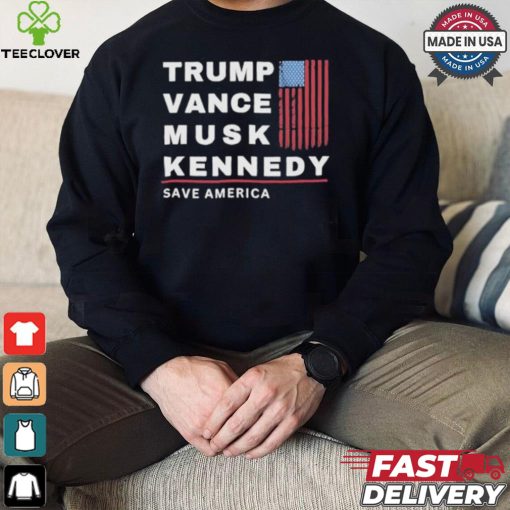 Trump Vance Musk Kennedy Save America T hoodie, sweater, longsleeve, shirt v-neck, t-shirt