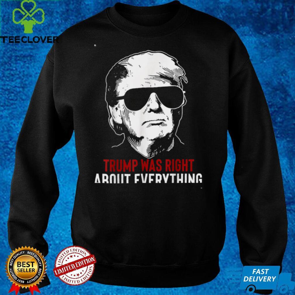 Trump Was Right About Everything Pro Trump American Patriot T Shirt Trump Was Right About Everything Pro Trump American Patriot T Shirt