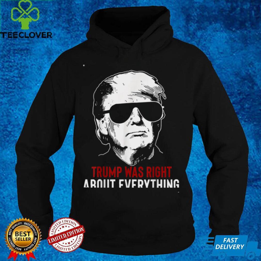 Trump Was Right About Everything Pro Trump American Patriot T Shirt Trump Was Right About Everything Pro Trump American Patriot T Shirt