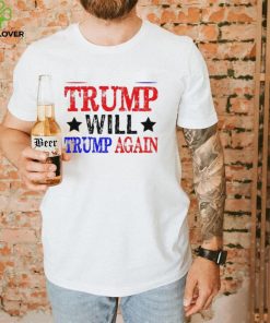 Trump Will Trump Again Shirt