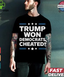 Trump Won Democrats Cheated 2024 T Shirt