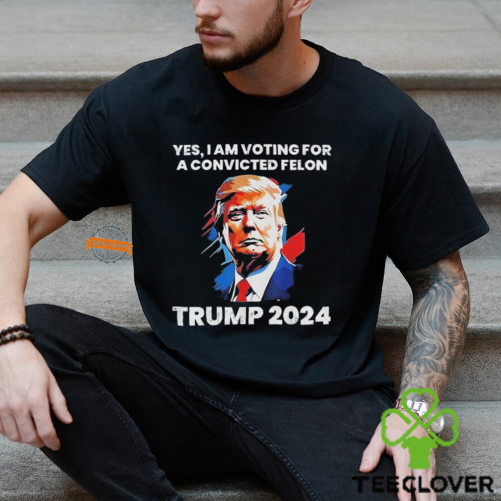 Trump Yes I Am Voting For a Convicted Felon Shirt Trump Yes I Am Voting For a Convicted Felon Shirt