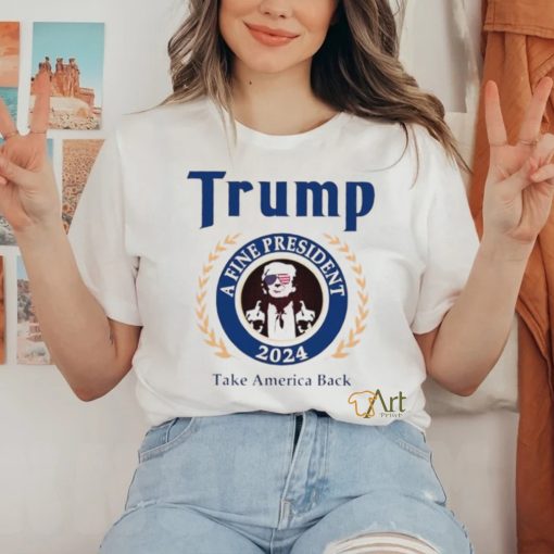 Trump a fine president 2024 take America back logo shirt