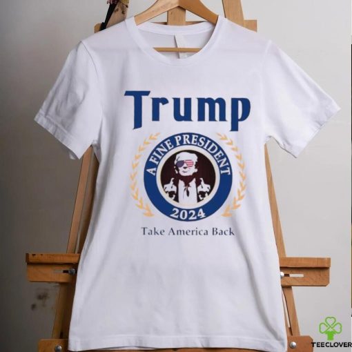 Trump a fine president 2024 take America back logo shirt