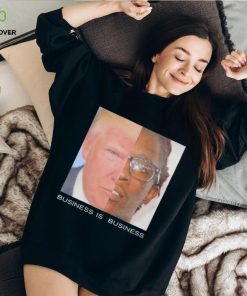 Trump business is business shirt