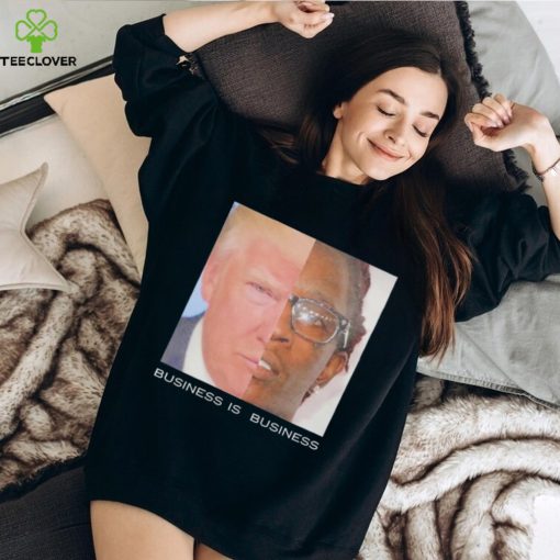 Trump business is business shirt