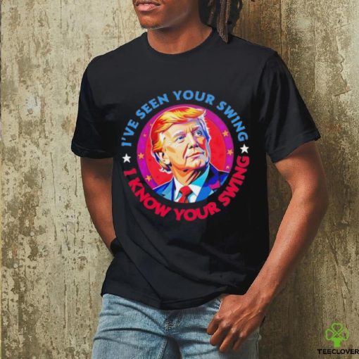 Trump debate I’ve seen your swing I know your swing Trump 2024 quote shirt