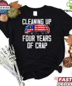 Trump garbage cleaning up four years of crap shirt