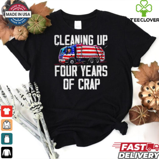 Trump garbage cleaning up four years of crap shirt