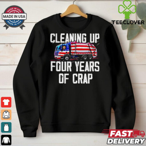Trump garbage cleaning up four years of crap shirt