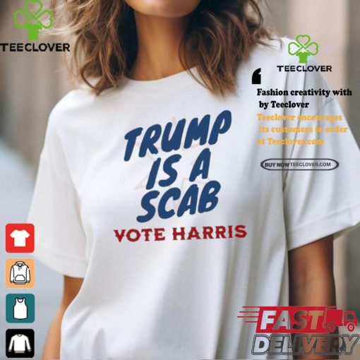 Trump is a Scab Vote Harris anti Trump shirt
