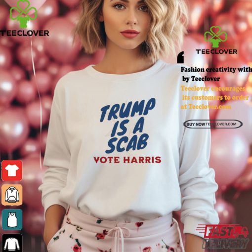 Trump is a Scab Vote Harris anti Trump shirt