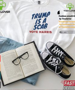 Trump is a Scab Vote Harris anti Trump shirt