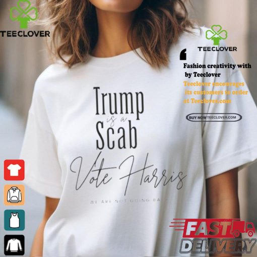 Trump is a Scab Vote Harris we are not going back shirt
