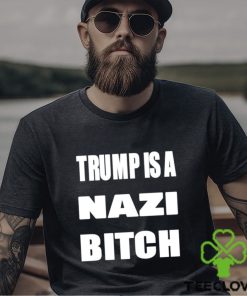 Trump is a nazi bitch shirt 2 Trump is a nazi bitch shirt