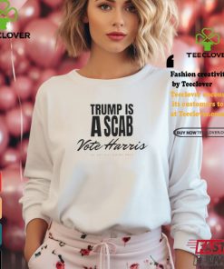 Trump is a scab Vote Harris we are not going back 2024 shirt