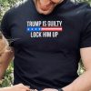 Trump is guilty lock him up hoodie, sweater, longsleeve, shirt v-neck, t-shirt