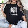 Trump is weird funny hoodie, sweater, longsleeve, shirt v-neck, t-shirt