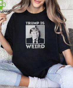 Trump is weird funny shirt