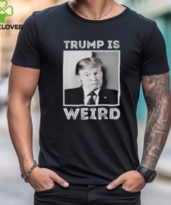 Trump is weird funny hoodie, sweater, longsleeve, shirt v-neck, t-shirt