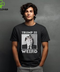 Trump is weird funny hoodie, sweater, longsleeve, shirt v-neck, t-shirt