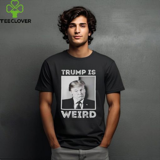 Trump is weird funny hoodie, sweater, longsleeve, shirt v-neck, t-shirt