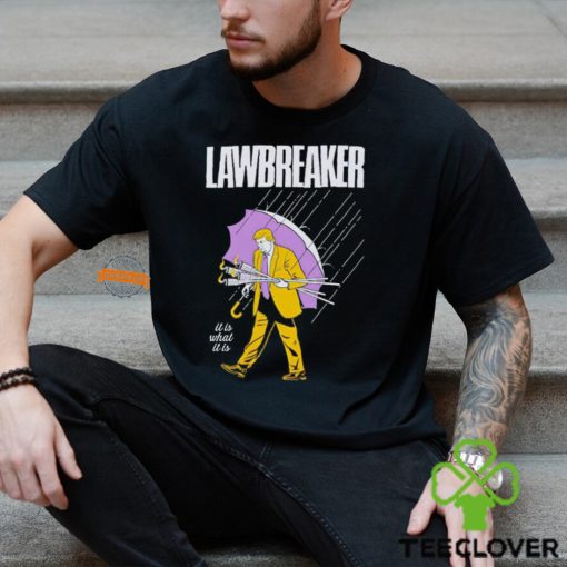 Trump lawbreaker it is what it is hoodie, sweater, longsleeve, shirt v-neck, t-shirt