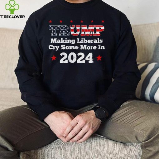 Trump making liberals cry some more in 2024 American flag hoodie, sweater, longsleeve, shirt v-neck, t-shirt