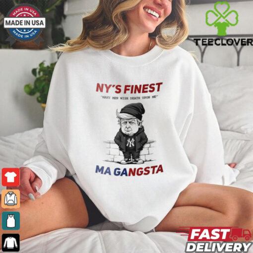Trump many men wish death upon me NY’s finest MAGA gangsta sweatshirt