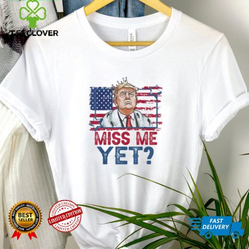 Trump miss me yet support Donald Trump president 2024 hoodie, sweater, longsleeve, shirt v-neck, t-shirt