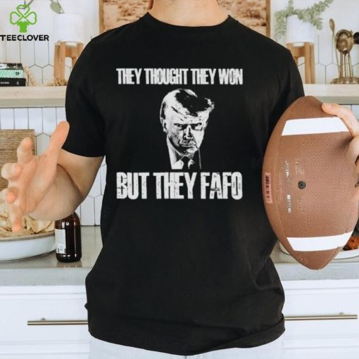 Trump mugshot they thought they won but they fafo shirt