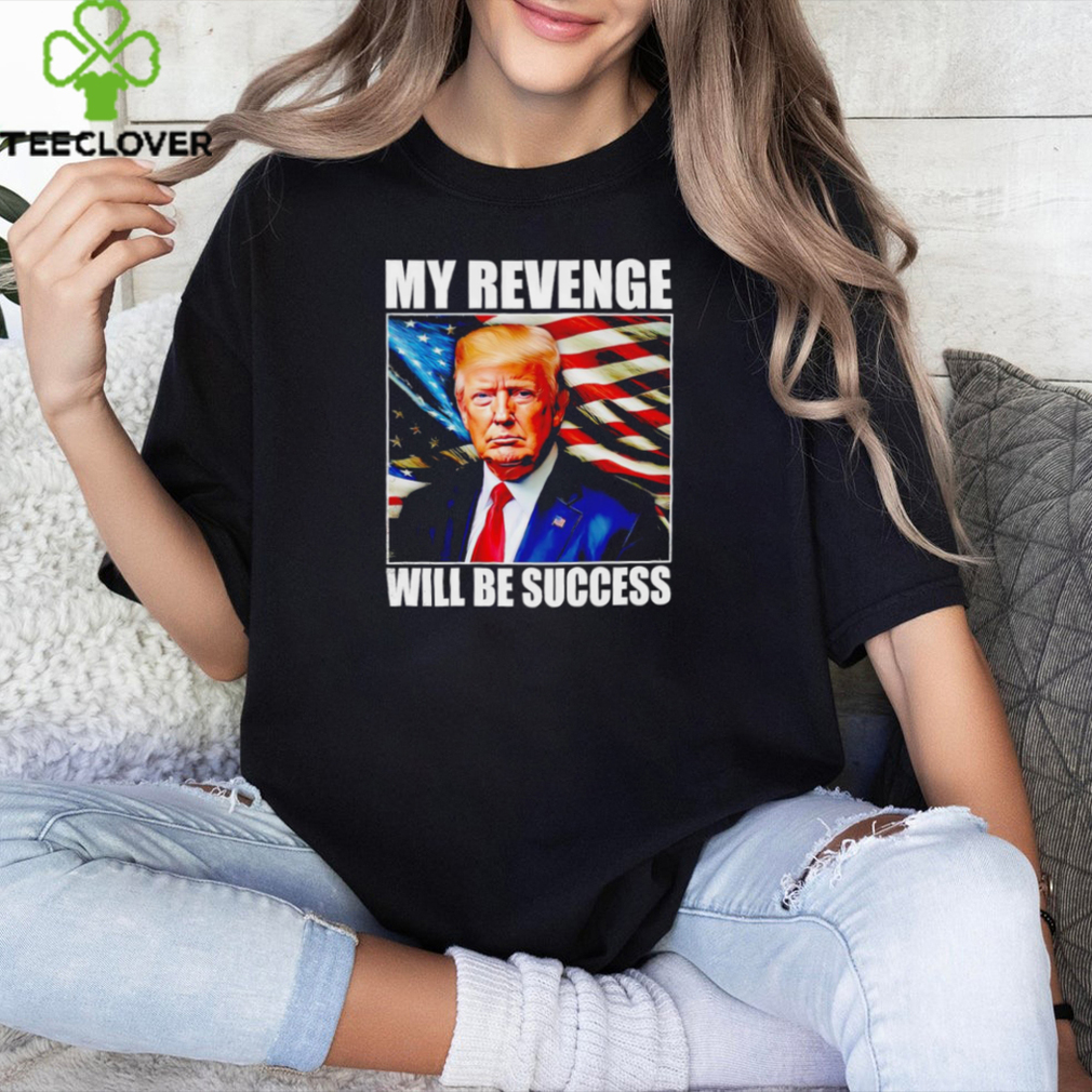 Trump my revenge will be success America flag shirt Trump my revenge will be success America flag shirt