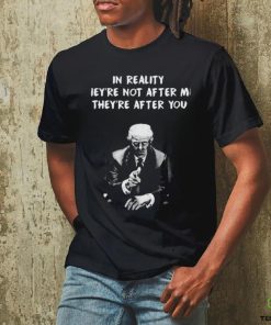 Trump not guilty in reality they’re not after me they’re after you I’m just in the way t shirt