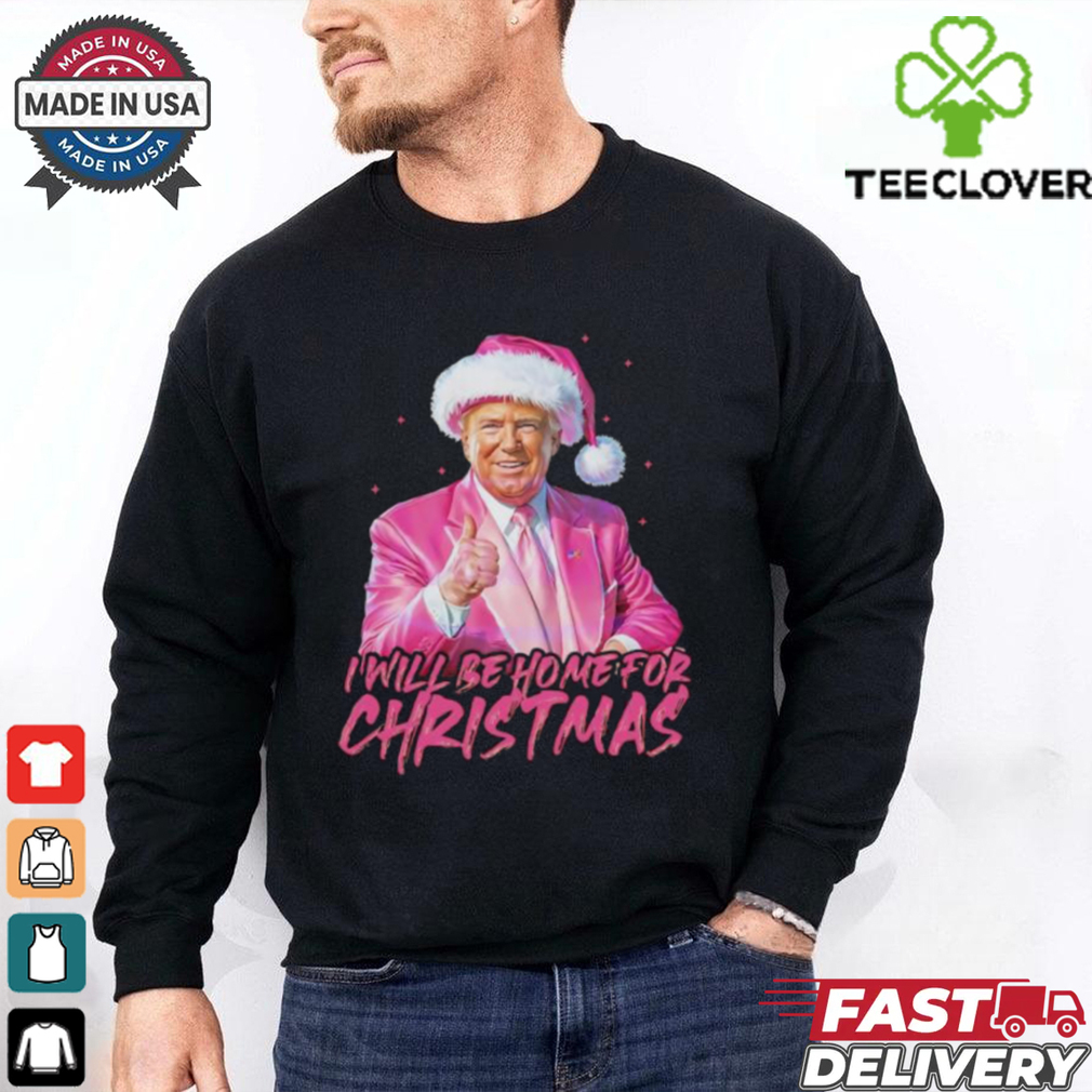 Trump pink Santa I will be home for Christmas shirt Trump pink Santa I will be home for Christmas shirt