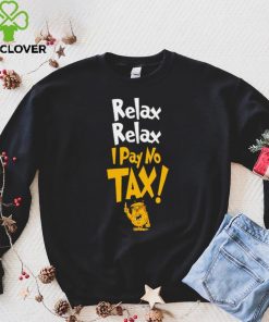 Trump relax relax I pay no tax shirt