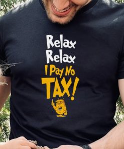 Trump relax relax I pay no tax shirt