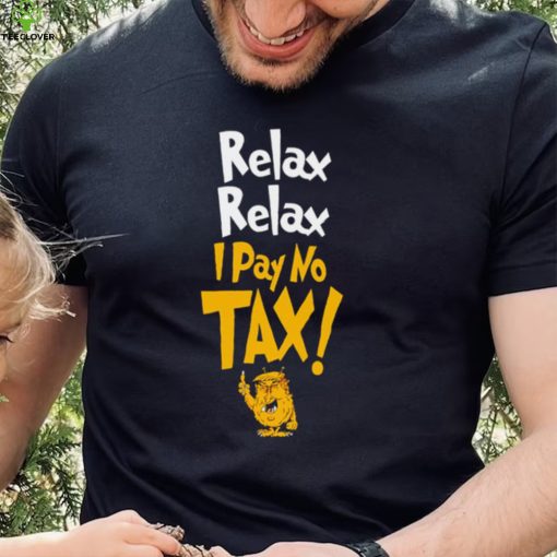 Trump relax relax I pay no tax hoodie, sweater, longsleeve, shirt v-neck, t-shirt