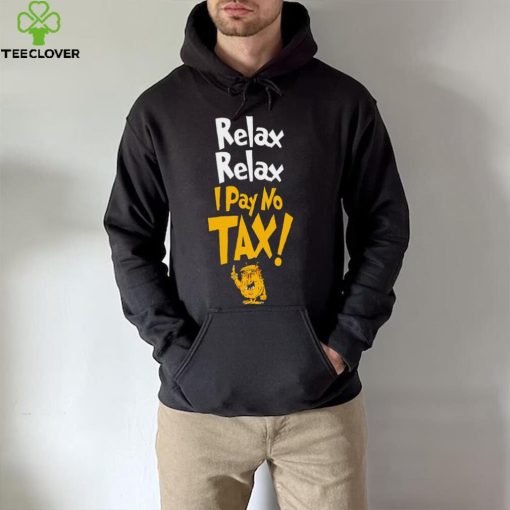 Trump relax relax I pay no tax hoodie, sweater, longsleeve, shirt v-neck, t-shirt