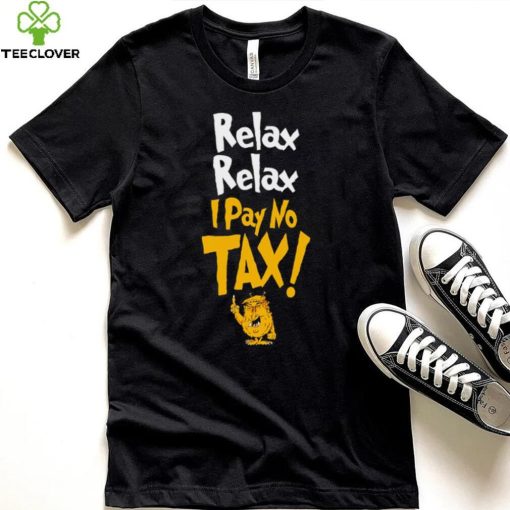 Trump relax relax I pay no tax hoodie, sweater, longsleeve, shirt v-neck, t-shirt