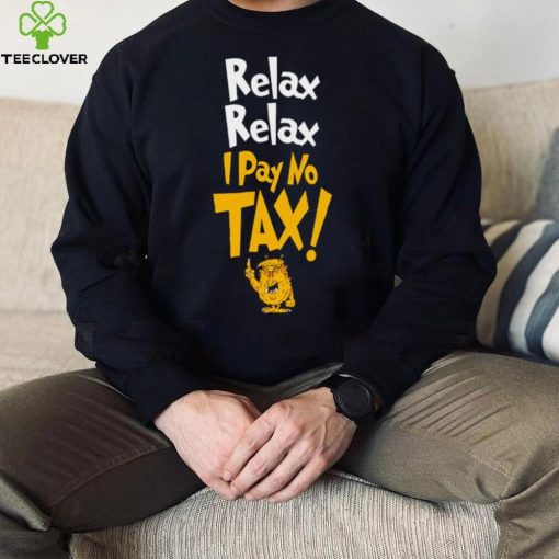 Trump relax relax I pay no tax hoodie, sweater, longsleeve, shirt v-neck, t-shirt